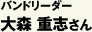 バンドリーダー 大森 重志さん