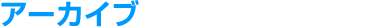 アーカイブ