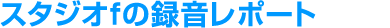 スタジオfの録音レポート