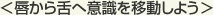 唇から舌へ意識を移動しよう